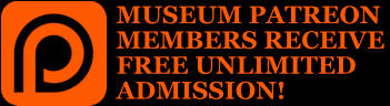 MUSEUM PATREON MEMBERS RECEIVE FREE UNLIMITED ADMISSION!